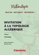 Couverture du livre « Invitation à la topologie algébrique Tome 1 ; homologie » de Alain Jeanneret et Daniel Lines aux éditions Cepadues