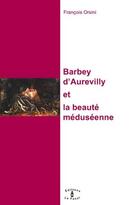 Couverture du livre « Barbey d'Aurevilly, et la beauté méduséenne » de Francois Orsini aux éditions Le Fanal