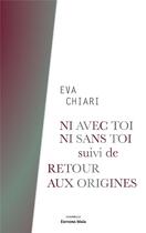 Couverture du livre « Ni avec toi, ni sans toi : retour aux origines » de Eva Chiari aux éditions Editions Maia