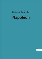 Couverture du livre « Napoleon » de Jacques Bainville aux éditions Culturea