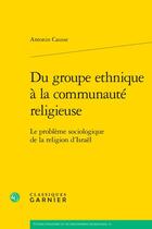 Couverture du livre « Du groupe ethnique à la communauté religieuse : Le problème sociologique de la religion d'Israël » de Antonin Causse aux éditions Classiques Garnier