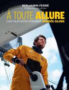 Couverture du livre « À toute allure : Cap sur mon premier Vendée Globe » de Benjamin Ferre aux éditions Marabout