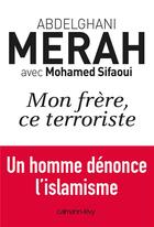 Couverture du livre « Mon frère, ce terroriste » de Mohamed Sifaoui et Abdelghani Merah aux éditions Calmann-levy