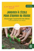 Couverture du livre « Jardiner à l'école pour s'ouvrir au monde : Encourager l'autonomie des élèves et les sensibiliser à la nature » de Sylvain Wagnon et Corine Martel aux éditions Esf