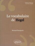 Couverture du livre « Le vocabulaire de Hegel » de Bernard Bourgeois aux éditions Ellipses
