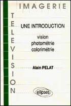 Couverture du livre « Imagerie et television - une introduction : vision/photometrie/colorimetrie » de Alain Pelat aux éditions Ellipses