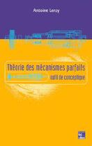 Couverture du livre « Théorie des mécanismes parfaits : outil de conceptique » de Antoine Leroy aux éditions Tec Et Doc