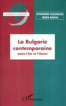 Couverture du livre « La bulgarie contemporaine entre l'est et l'ouest » de Kalinova/Baeva aux éditions L'harmattan