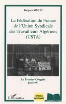 Couverture du livre « LA FEDERATION DE FRANCE DE L'UNION SYNDICALE DES TRAVAILLEURS ALGERIENS (USTA) : Le Premier Congrès - Juin 1957 » de Jacques Simon aux éditions L'harmattan