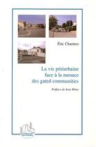 Couverture du livre « La vie périurbaine face à la menace des gated communities » de Eric Charmes aux éditions L'harmattan