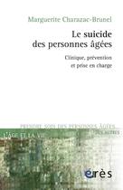 Couverture du livre « Le suicide des personnes âgées » de Madeleine Charazac-Brunel aux éditions Eres