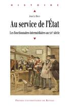 Couverture du livre « Au Service de l'État : Les fonctionnaires intermédiaires au XIXe siècle » de Jean Le Bihan aux éditions Pu De Rennes