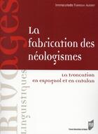 Couverture du livre « La fabrication des néologismes ; la troncation en espagnol et en catalan » de Immacula Fabregas Alegret aux éditions Pu De Rennes