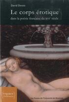 Couverture du livre « Le corps erotique dans la poesie francaise du xvie siecle » de Dorais David aux éditions Pu De Montreal