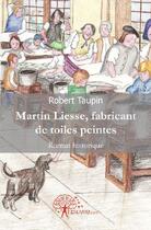 Couverture du livre « Martin liesse, fabricant de toiles peintes » de Robert Taupin aux éditions Edilivre