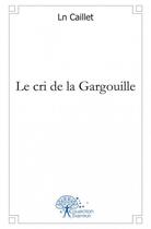 Couverture du livre « Le cri de la gargouille » de Ln Caillet aux éditions Edilivre