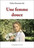 Couverture du livre « Une femme douce » de Fedor Mikhailovitch Dostoievski aux éditions Republique Des Lettres