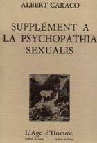 Couverture du livre « Supplement La Psychopathia Sexualis » de Albert Caraco aux éditions L'age D'homme