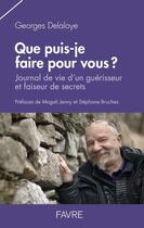 Couverture du livre « Que puis-je faire pour vous ? journal de vie d'un guérisseur et faiseur de secrets » de Georges Delaloye aux éditions Favre