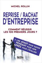 Couverture du livre « Reprise/rachat d'entreprise ; comment réussir les 100 premiers jours ? » de Michel Rollin aux éditions Maxima