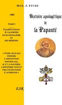 Couverture du livre « Histoire apologétique de la papauté t.1 » de Justin Fevre aux éditions Saint-remi