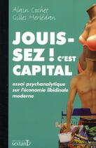 Couverture du livre « Jouissez ! c'est capital ; essai psychanalytique sur l'économie libidinale moderne » de Alain Cochet aux éditions Sextant