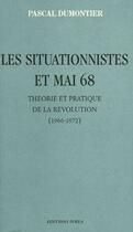 Couverture du livre « Les situationnistes et mai 68 ; théorie et pratique de la révolution (1966-1972) » de Pascal Dumontier aux éditions Ivrea