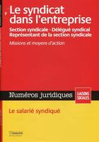 Couverture du livre « Le syndicat dans l'entreprise ; section syndicale ; délégué syndical ; représentant de la section syndicale » de  aux éditions Liaisons