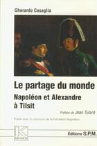 Couverture du livre « Le partage du monde ; Napoléon et Alexandre à Tilsit » de Gherardo Casaglia aux éditions Spm Lettrage