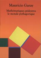 Couverture du livre « Mathématiques pédestres ; le monde pythagorique » de Mauricio Garay aux éditions Calvage Mounet