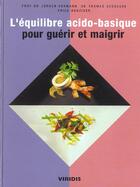 Couverture du livre « L'Equilibre Acido-Basique ; Pour Guerir Et Maigrir » de Erica Banziger aux éditions Viridis