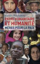 Couverture du livre « Entre humanitaire et humanité ; mères pour la paix » de Nanou Rousseau aux éditions Balland