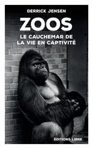 Couverture du livre « Zoos ; le cauchemar de la vie en captivité » de Derrick Jensen aux éditions Editions Libre