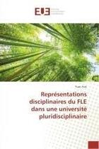 Couverture du livre « Représentations disciplinaires du FLE dans une université pluridisciplinaire » de Yuan Tian aux éditions Editions Universitaires Europeennes