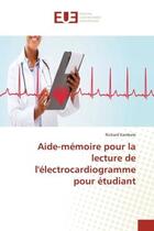 Couverture du livre « Aide-memoire pour la lecture de l'electrocardiogramme pour etudiant » de Kambale Richard aux éditions Editions Universitaires Europeennes