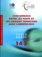 Couverture du livre « Concurrence entre les ports et les liaisons terrestres avec l'arriere-pays - table ronde 143 » de  aux éditions Ocde