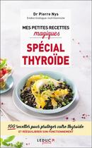 Couverture du livre « Mes petites recettes magiques : spécial thyroïde ; 100 recettes pour protéger votre thyroïde et rééquilibrer son fonctionnement » de Pierre Nys aux éditions Leduc