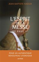 Couverture du livre « L'esprit de la messe de Paul VI : pour un authentique renouveau liturgique » de Nadler Jean-Baptiste aux éditions Artege