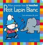 Couverture du livre « Petit Lapin Blanc ; mon premier livre à toucher ; les animaux du zoo » de Marie-France Floury et Fabienne Boisnard aux éditions Gautier Languereau