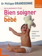 Couverture du livre « Bien soigner votre bébé ; de la naissance à 3 ans » de Philippe Grandsenne aux éditions Hachette Pratique