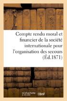 Couverture du livre « Compte rendu moral et financier de la societe internationale pour l'organisation des secours - aux b » de Ville De Travernay J aux éditions Hachette Bnf