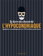 Couverture du livre « Le livre de chevet de l'hypocondriaque ; symptômes et autodiagnostics des 300 maladies qui font peur » de  aux éditions Larousse