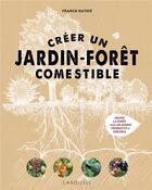 Couverture du livre « Créer un jardin-forêt comestible : imiter la forêt pour un jardin productif et durable » de Franck Nathie aux éditions Larousse