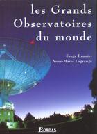 Couverture du livre « Les Grands Observatoires Du Monde » de Serge Brunier et Anne-Marie Lagrange aux éditions Bordas