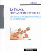 Couverture du livre « La france puissance industrielle ; une nouvelle politique industrielle par les territoires » de Datar aux éditions Documentation Francaise