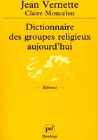 Couverture du livre « Dictionnaire des groupes religieux aujourd'hui » de Claire Moncelon et Jean Vernette aux éditions Puf