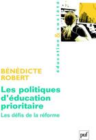 Couverture du livre « Les politiques d'éducation prioritaire ; les défis de la réforme » de Benedicte Robert aux éditions Puf