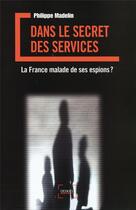 Couverture du livre « Dans le secret des services ; la france malade de ses espions ? » de Philippe Madelin aux éditions Denoel