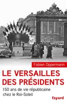 Couverture du livre « Le Versailles des Présidents » de Fabien Oppermann aux éditions Fayard