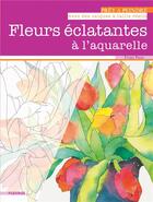 Couverture du livre « Fleurs éclatantes à l'aquarelle » de Fiona Peart aux éditions Fleurus